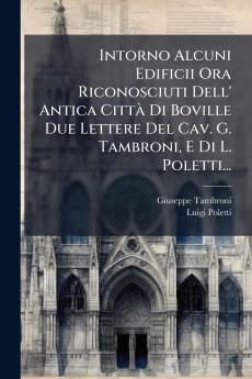 Intorno Alcuni Edificii Ora Riconosciuti Dell' Antica CittÃ  Di Boville Due Lettere Del Cav. G. Tambroni E Di L. Poletti...