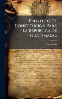 Proyecto De ConstituciÃ³n Para La RepÃºblica De Guatemala...