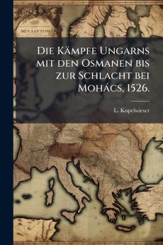 Die KÃ¤mpfe Ungarns mit den Osmanen bis zur Schlacht bei MohÃ¡cs 1526.