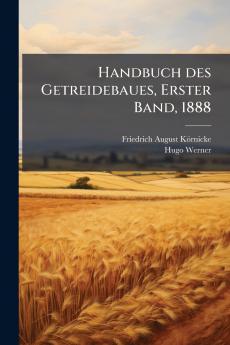 Handbuch des Getreidebaues Erster Band 1888