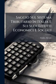 Saggio Sul Sistema Tributario In Italia E Sui Suoi Effetti Economici E Sociali