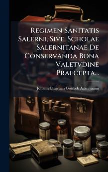 Regimen Sanitatis Salerni Sive Scholae Salernitanae De Conservanda Bona Valetvdine Praecepta...