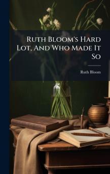 Ruth Bloom's Hard Lot And Who Made It So