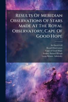 Results Of Meridian Observations Of Stars Made At The Royal Observatory Cape Of Good Hope