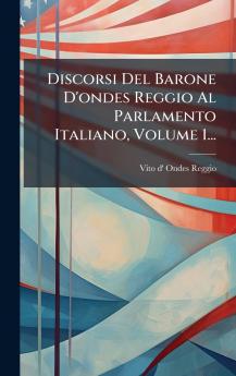 Discorsi Del Barone D'ondes Reggio Al Parlamento Italiano Volume 1...