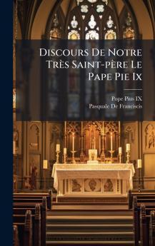 Discours De Notre TrÃ¨s Saint-pÃ¨re Le Pape Pie Ix