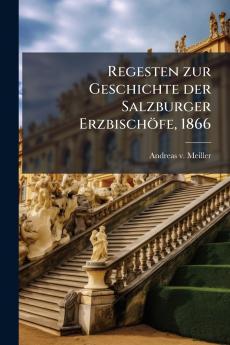 Regesten zur Geschichte der Salzburger ErzbischÃ¶fe 1866