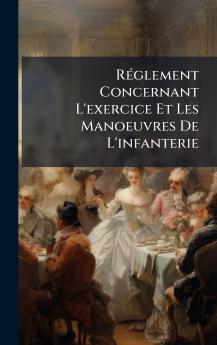 RÃ©glement Concernant L'exercice Et Les Manoeuvres De L'infanterie