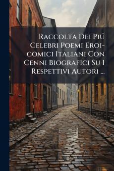 Raccolta Dei PiÃº Celebri Poemi Eroi-comici Italiani Con Cenni Biografici Su I Respettivi Autori ...