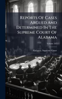 Reports Of Cases Argued And Determined In The Supreme Court Of Alabama
