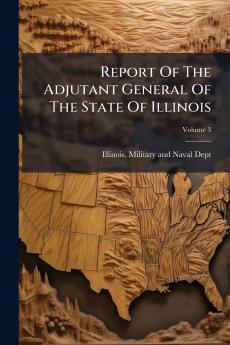 Report Of The Adjutant General Of The State Of Illinois