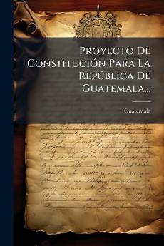 Proyecto De ConstituciÃ³n Para La RepÃºblica De Guatemala...