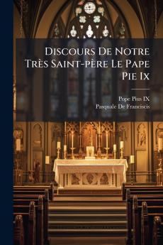 Discours De Notre TrÃ¨s Saint-pÃ¨re Le Pape Pie Ix