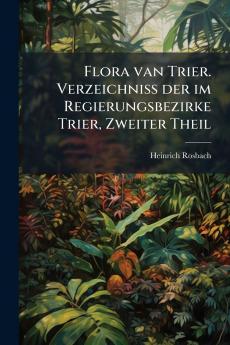 Flora van Trier. Verzeichniss der im Regierungsbezirke Trier Zweiter Theil