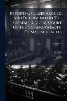 Reports Of Cases Argued And Determined In The Supreme Judicial Court Of The Commonwealth Of Massachusetts