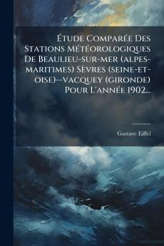 Ãtude ComparÃ©e Des Stations MÃ©tÃ©orologiques De Beaulieu-sur-mer (alpes-maritimes) SÃ¨vres (seine-et-oise)--vacquey (gironde) Pour L'annÃ©e 1902...