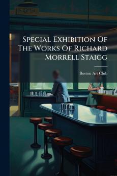 Special Exhibition Of The Works Of Richard Morrell Staigg