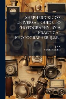 Shepherd & Co's 'universal' Guide To Photography By A Practical Photographer [j.s.e.]