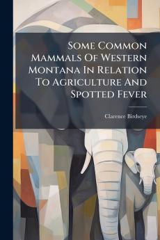 Some Common Mammals Of Western Montana In Relation To Agriculture And Spotted Fever