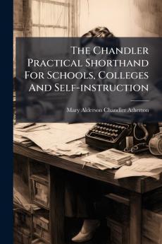 The Chandler Practical Shorthand For Schools Colleges And Self-instruction