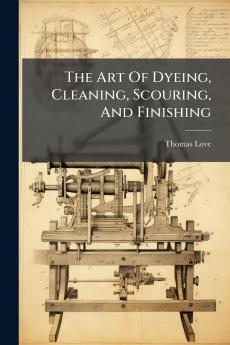 The Art Of Dyeing Cleaning Scouring And Finishing