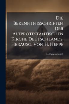 Die Bekenntnisschriften Der Altprotestantischen Kirche Deutschlands Herausg Von H. Heppe