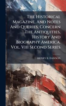 The Historical Magazine And Notes And Queries Concern The Antiquities History And Biography America. Vol. Viii Second Series
