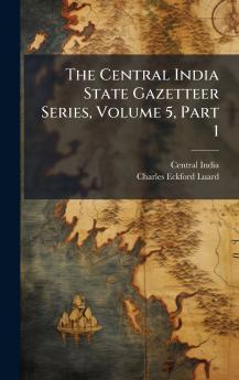 The Central India State Gazetteer Series Volume 5 Part 1