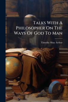 Talks With A Philosopher On The Ways Of God To Man