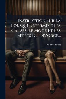 Instruction Sur La Loi Qui DÃ©termine Les Causes Le Mode Et Les Effets Du Divorce...