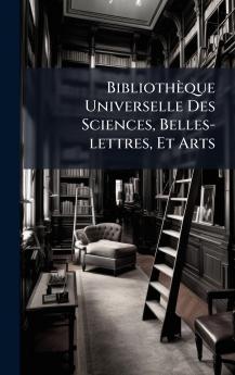 BibliothÃ¨que Universelle Des Sciences Belles-lettres Et Arts