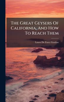 The Great Geysers Of California And How To Reach Them