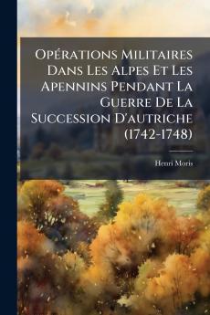 OpÃ©rations Militaires Dans Les Alpes Et Les Apennins Pendant La Guerre De La Succession D'autriche (1742-1748)