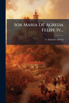 Sor Maria De Agreda Felipe Iv...