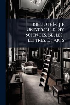 BibliothÃ¨que Universelle Des Sciences Belles-lettres Et Arts