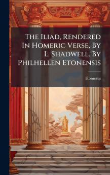 The Iliad Rendered In Homeric Verse By L. Shadwell. By Philhellen Etonensis