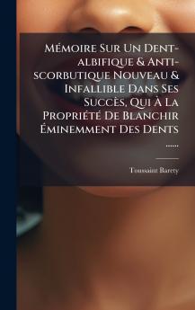 MÃ©moire Sur Un Dent-albifique & Anti-scorbutique Nouveau & Infallible Dans Ses SuccÃ¨s Qui Ã La PropriÃ©tÃ© De Blanchir Ãminemment Des Dents ......