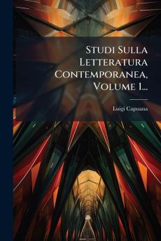 Studi Sulla Letteratura Contemporanea Volume 1...