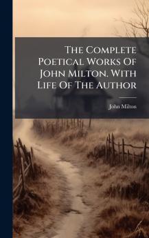 The Complete Poetical Works Of John Milton. With Life Of The Author