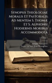 Synopsis Theologiae Moralis Et Pastoralis Ad Mentem S. ThomÃ¦ Et S. Alphonsi Hodiernis Moribus Accommodota