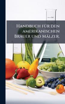 Handbuch fÃ¼r den amerikanischen Brauer und MÃ¤lzer.