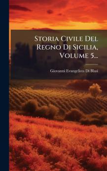 Storia Civile Del Regno Di Sicilia Volume 5...