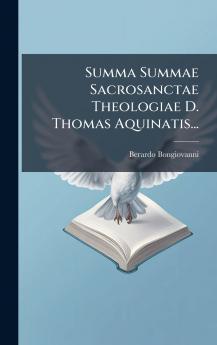 Summa Summae Sacrosanctae Theologiae D. Thomas Aquinatis...