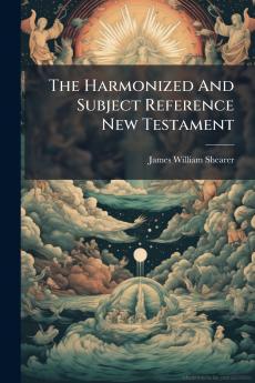 The Harmonized And Subject Reference New Testament