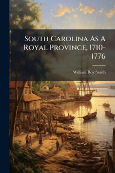 South Carolina As A Royal Province 1710-1776
