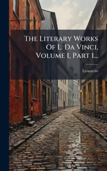The Literary Works Of L. Da Vinci Volume 1 Part 1...