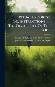 Spiritual Progress Or Instructions In The Divine Life Of The Soul
