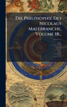 Die Philosophie Des Nicolaus Malebranche Volume 18...
