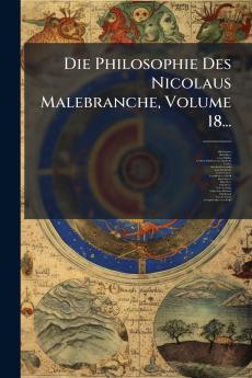 Die Philosophie Des Nicolaus Malebranche Volume 18...