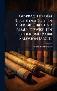 GesprÃ¤ch in dem Reiche der Todten Ã¼ber die Bibel und Talmund zwischen Luther und Rabbi Salomon Jarchi.